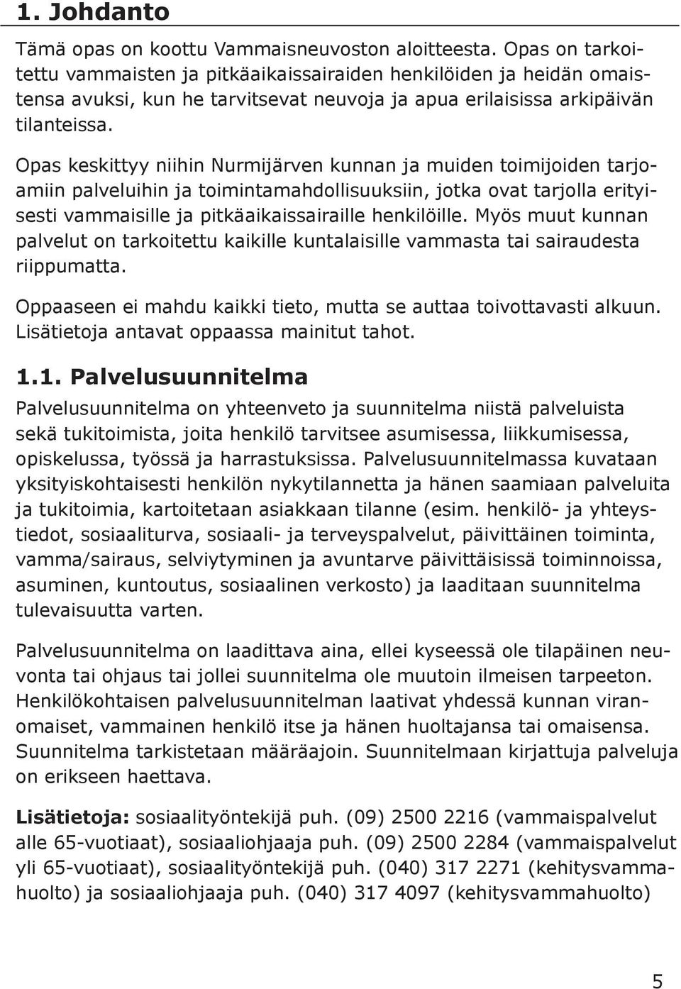 Opas keskittyy niihin Nurmijärven kunnan ja muiden toimijoiden tarjoamiin palveluihin ja toimintamahdollisuuksiin, jotka ovat tarjolla erityisesti vammaisille ja pitkäaikaissairaille henkilöille.