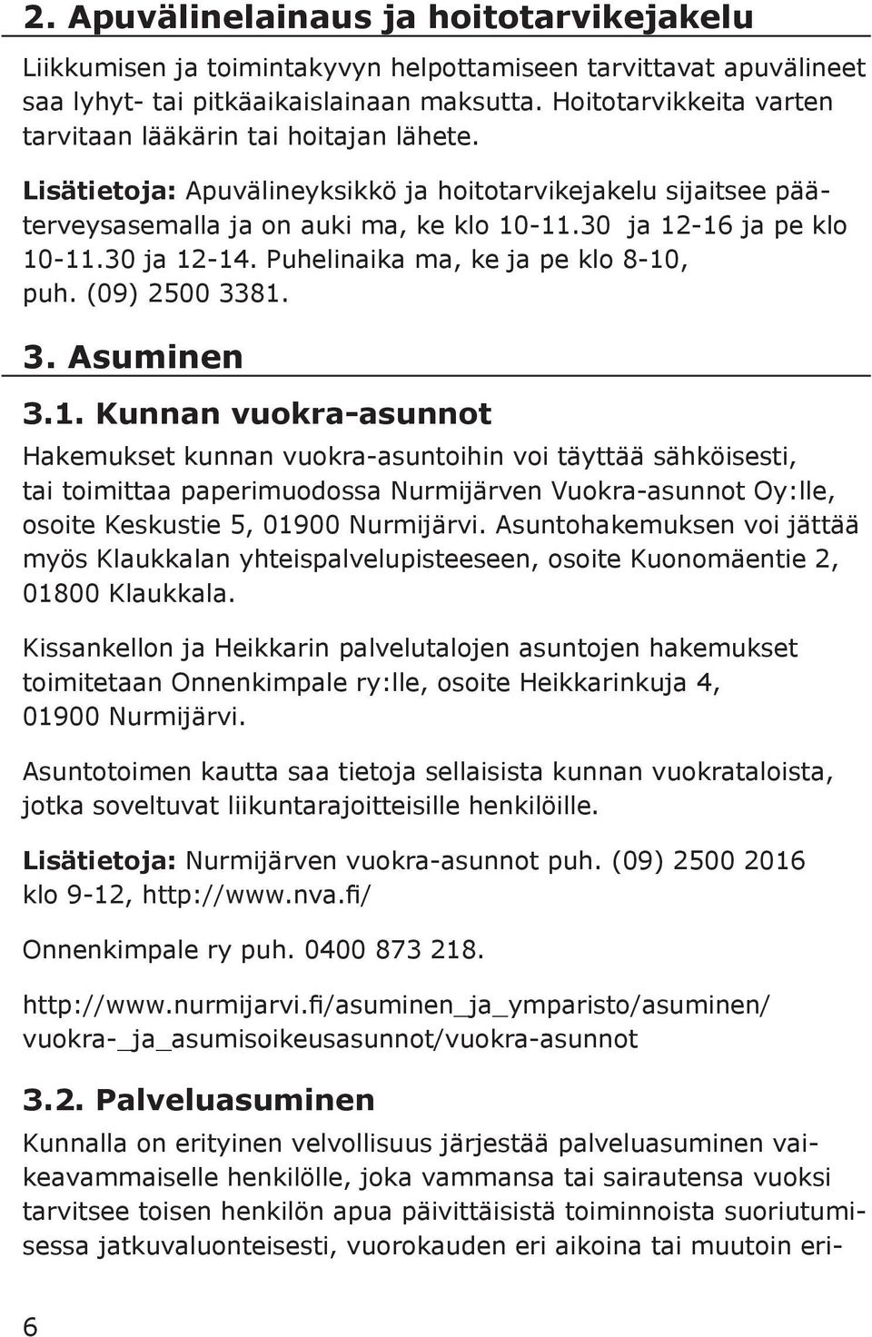 30 ja 12-16 ja pe klo 10-11.30 ja 12-14. Puhelinaika ma, ke ja pe klo 8-10, puh. (09) 2500 3381. 3. Asuminen 3.1. Kunnan vuokra-asunnot Hakemukset kunnan vuokra-asuntoihin voi täyttää sähköisesti, tai toimittaa paperimuodossa Nurmijärven Vuokra-asunnot Oy:lle, osoite Keskustie 5, 01900 Nurmijärvi.