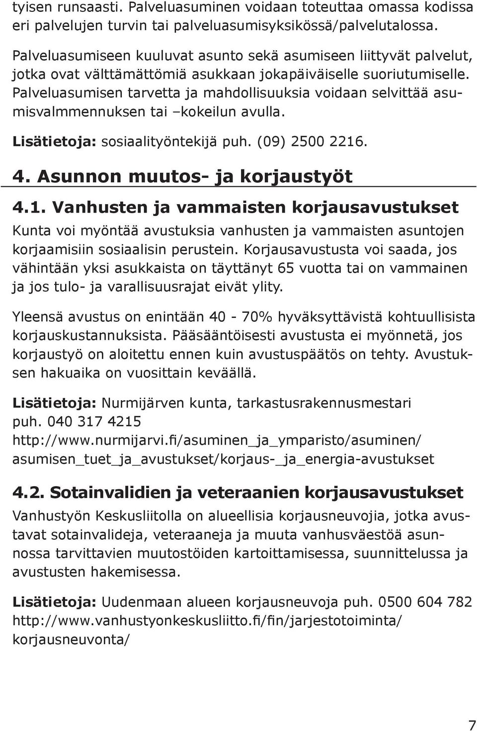 Palveluasumisen tarvetta ja mahdollisuuksia voidaan selvittää asumisvalmmennuksen tai kokeilun avulla. Lisätietoja: sosiaalityöntekijä puh. (09) 2500 2216