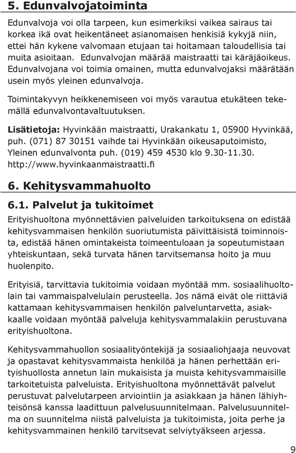 Toimintakyvyn heikkenemiseen voi myös varautua etukäteen tekemällä edunvalvontavaltuutuksen. Lisätietoja: Hyvinkään maistraatti, Urakankatu 1, 05900 Hyvinkää, puh.