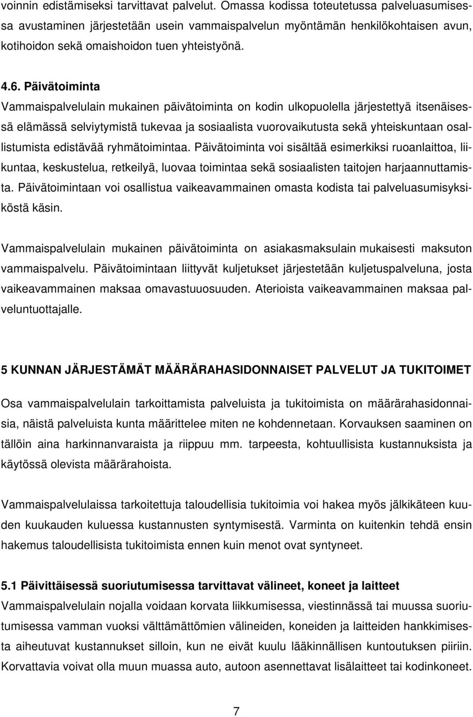 Päivätoiminta Vammaispalvelulain mukainen päivätoiminta on kodin ulkopuolella järjestettyä itsenäisessä elämässä selviytymistä tukevaa ja sosiaalista vuorovaikutusta sekä yhteiskuntaan osallistumista