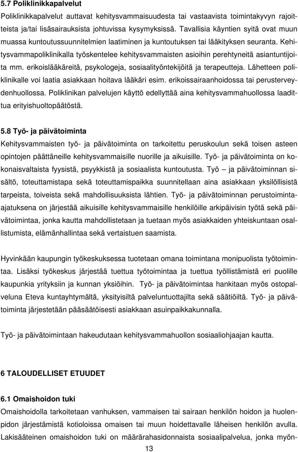 Kehitysvammapoliklinikalla työskentelee kehitysvammaisten asioihin perehtyneitä asiantuntijoita mm. erikoislääkäreitä, psykologeja, sosiaalityöntekijöitä ja terapeutteja.