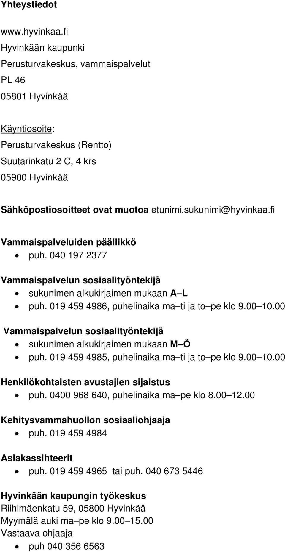 sukunimi@hyvinkaa.fi Vammaispalveluiden päällikkö puh. 040 197 2377 Vammaispalvelun sosiaalityöntekijä sukunimen alkukirjaimen mukaan A L puh. 019 459 4986, puhelinaika ma ti ja to pe klo 9.00 10.