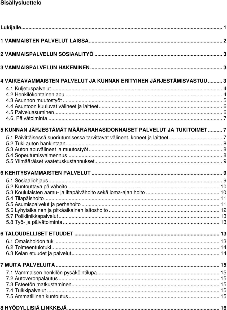 .. 7 5 KUNNAN JÄRJESTÄMÄT MÄÄRÄRAHASIDONNAISET PALVELUT JA TUKITOIMET... 7 5.1 Päivittäisessä suoriutumisessa tarvittavat välineet, koneet ja laitteet... 7 5.2 Tuki auton hankintaan... 8 5.