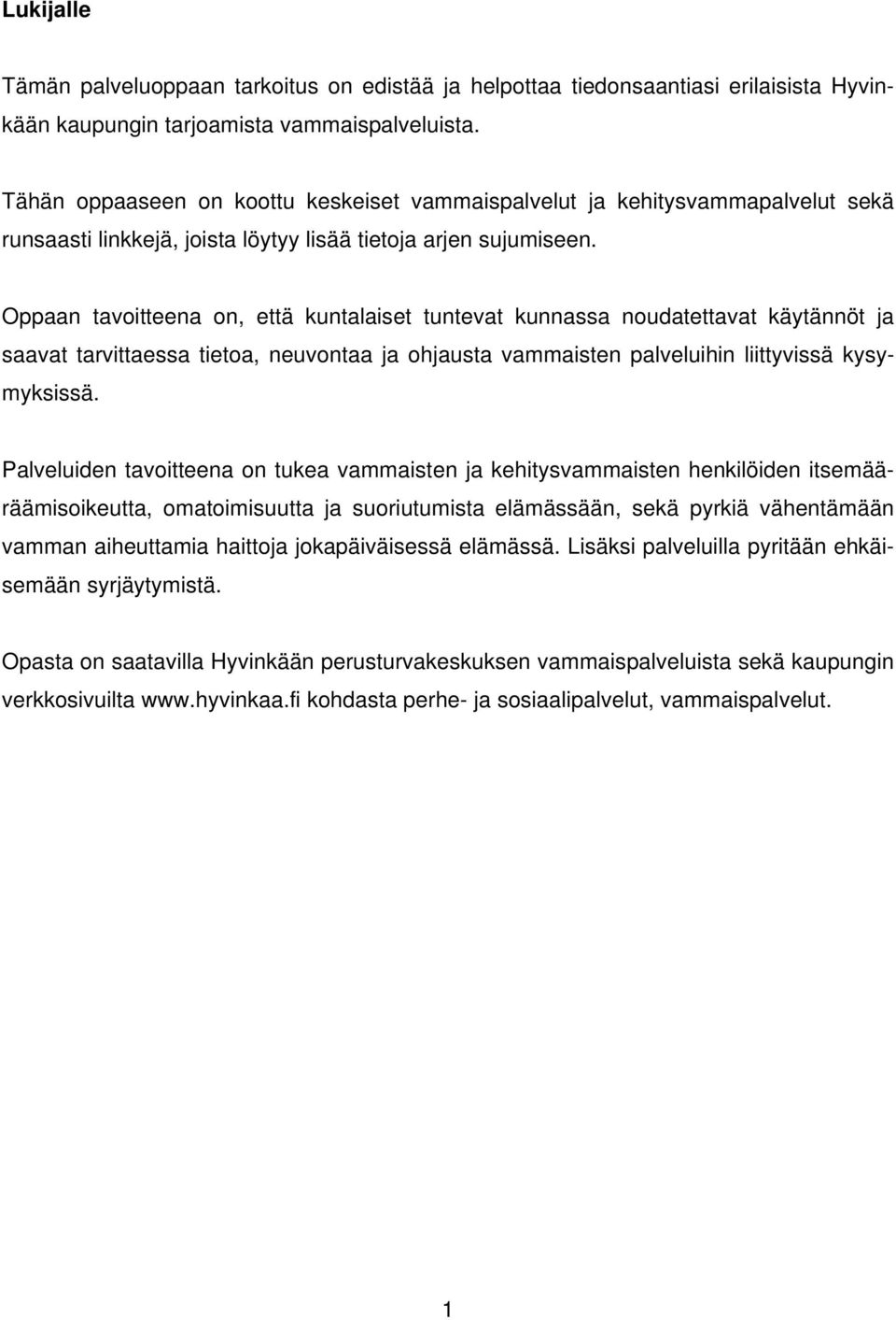 Oppaan tavoitteena on, että kuntalaiset tuntevat kunnassa noudatettavat käytännöt ja saavat tarvittaessa tietoa, neuvontaa ja ohjausta vammaisten palveluihin liittyvissä kysymyksissä.