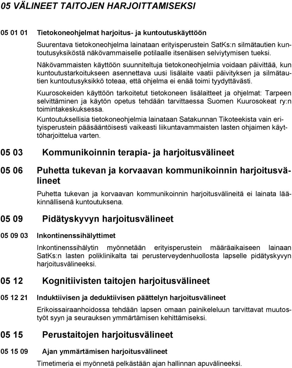 Näkövammaisten käyttöön suunniteltuja tietokoneohjelmia voidaan päivittää, kun kuntoutustarkoitukseen asennettava uusi lisälaite vaatii päivityksen ja silmätautien kuntoutusyksikkö toteaa, että