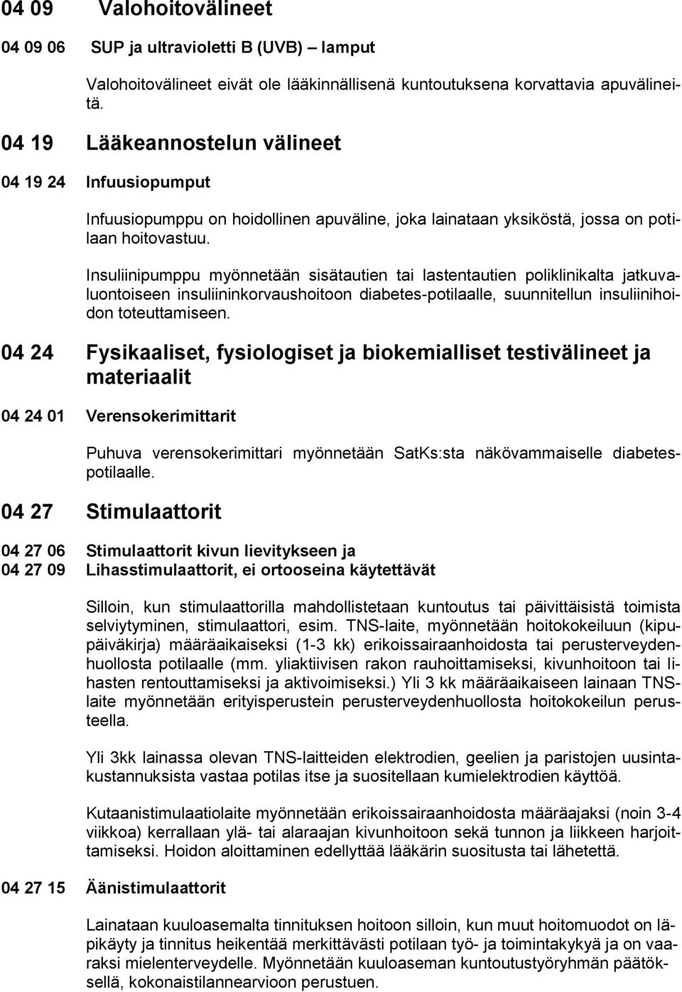 Insuliinipumppu myönnetään sisätautien tai lastentautien poliklinikalta jatkuvaluontoiseen insuliininkorvaushoitoon diabetes-potilaalle, suunnitellun insuliinihoidon toteuttamiseen.