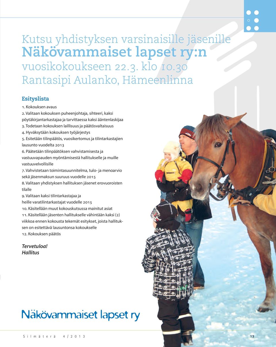 Hyväksytään kokouksen työjärjestys 5. Esitetään tilinpäätös, vuosikertomus ja tilintarkastajien lausunto vuodelta 2013 6.