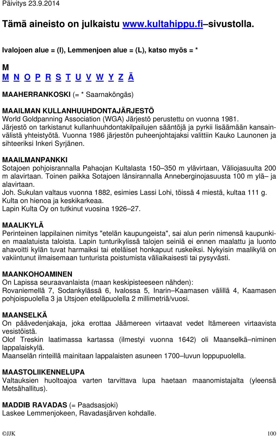 perustettu on vuonna 1981. Järjestö on tarkistanut kullanhuuhdontakilpailujen sääntöjä ja pyrkii lisäämään kansainvälistä yhteistyötä.