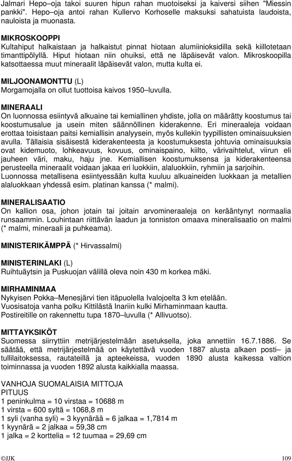 Mikroskoopilla katsottaessa muut mineraalit läpäisevät valon, mutta kulta ei. MILJOONAMONTTU (L) Morgamojalla on ollut tuottoisa kaivos 1950 luvulla.