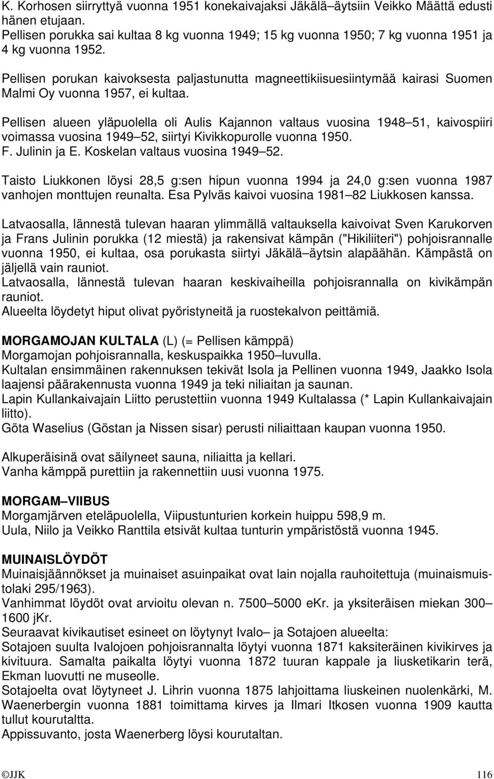 Pellisen porukan kaivoksesta paljastunutta magneettikiisuesiintymää kairasi Suomen Malmi Oy vuonna 1957, ei kultaa.