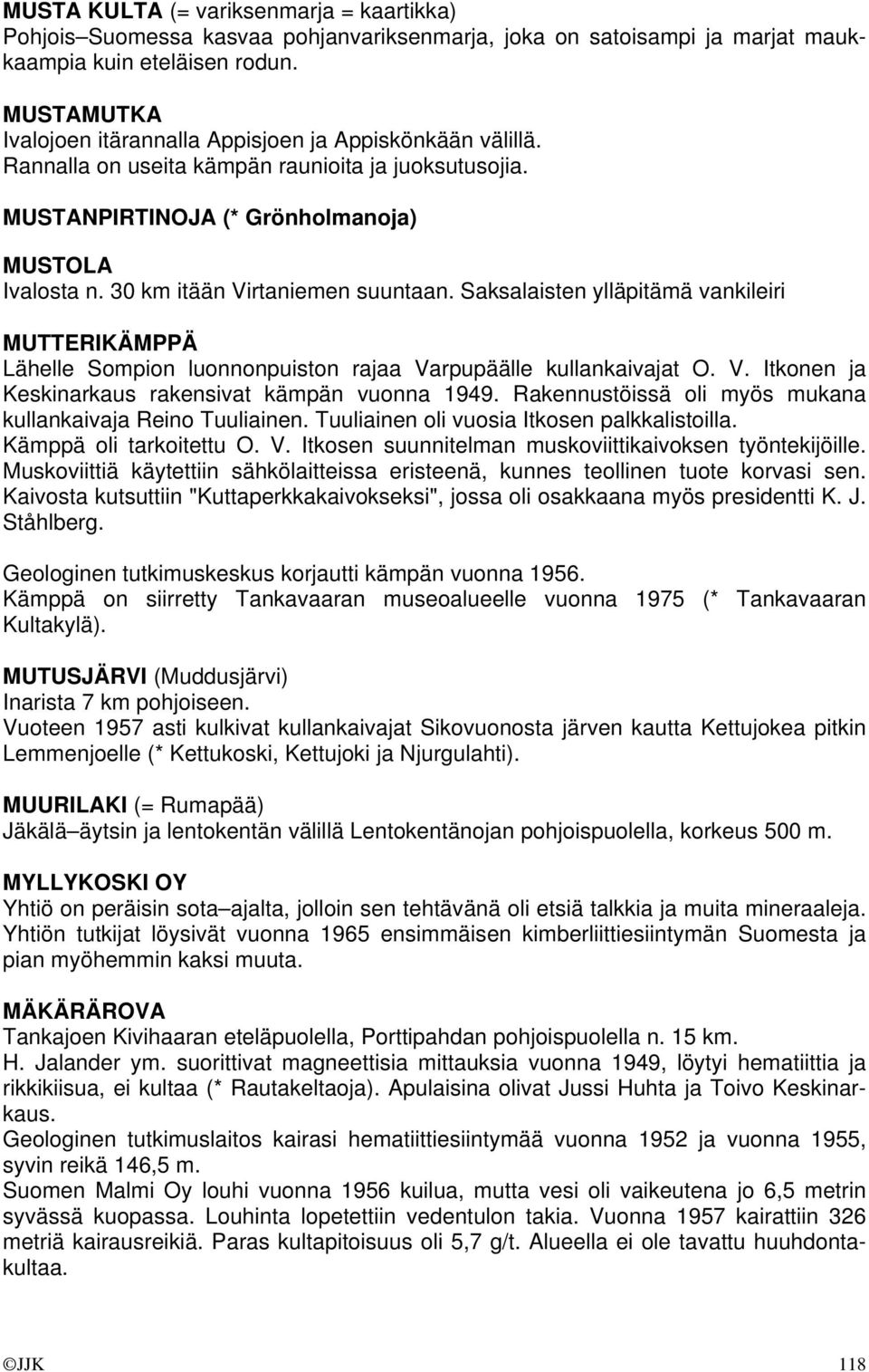 30 km itään Virtaniemen suuntaan. Saksalaisten ylläpitämä vankileiri MUTTERIKÄMPPÄ Lähelle Sompion luonnonpuiston rajaa Varpupäälle kullankaivajat O. V. Itkonen ja Keskinarkaus rakensivat kämpän vuonna 1949.