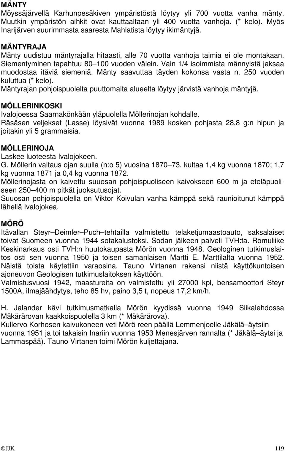 Siementyminen tapahtuu 80 100 vuoden välein. Vain 1/4 isoimmista männyistä jaksaa muodostaa itäviä siemeniä. Mänty saavuttaa täyden kokonsa vasta n. 250 vuoden kuluttua (* kelo).