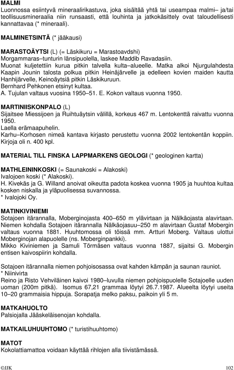 Muonat kuljetettiin kurua pitkin talvella kulta alueelle.