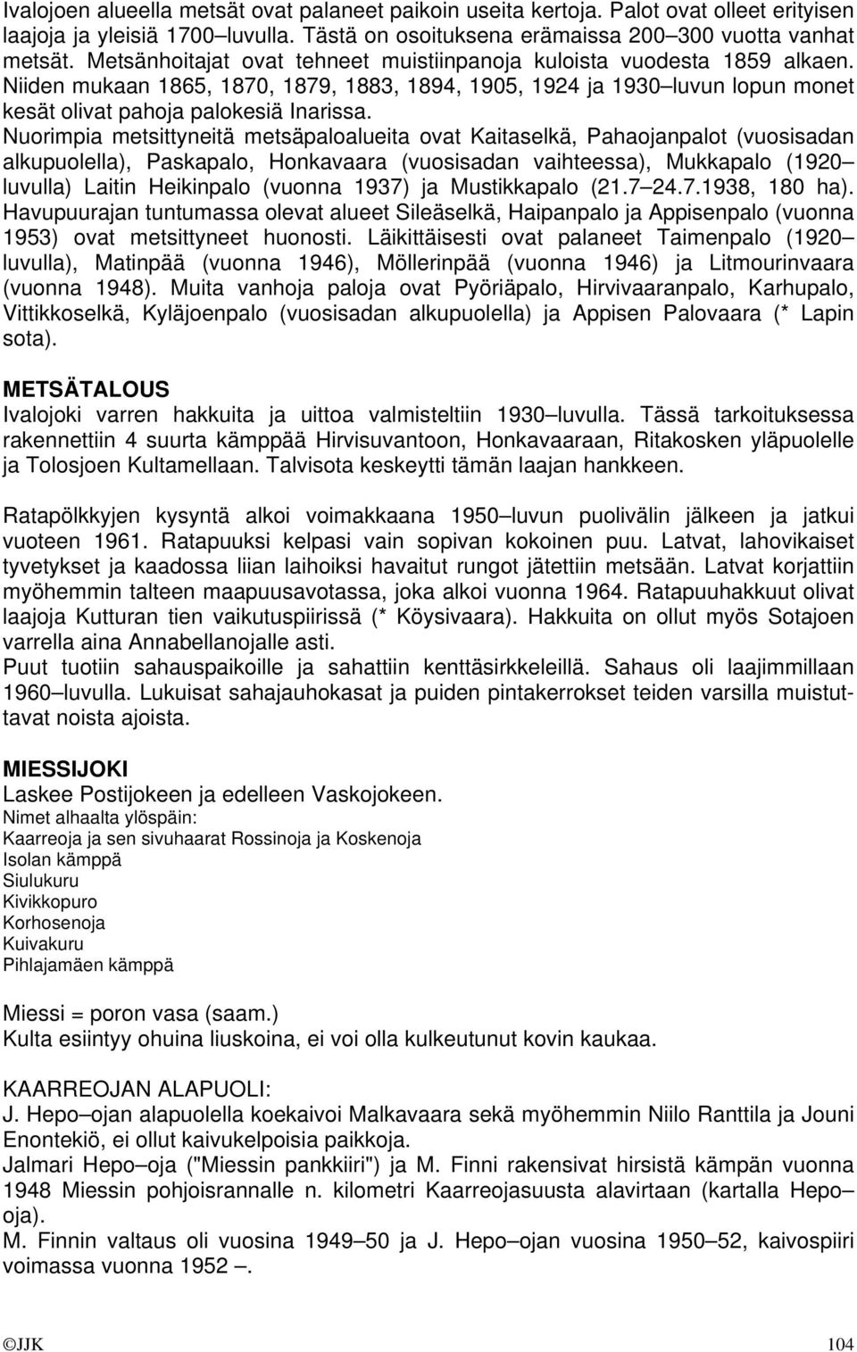 Nuorimpia metsittyneitä metsäpaloalueita ovat Kaitaselkä, Pahaojanpalot (vuosisadan alkupuolella), Paskapalo, Honkavaara (vuosisadan vaihteessa), Mukkapalo (1920 luvulla) Laitin Heikinpalo (vuonna