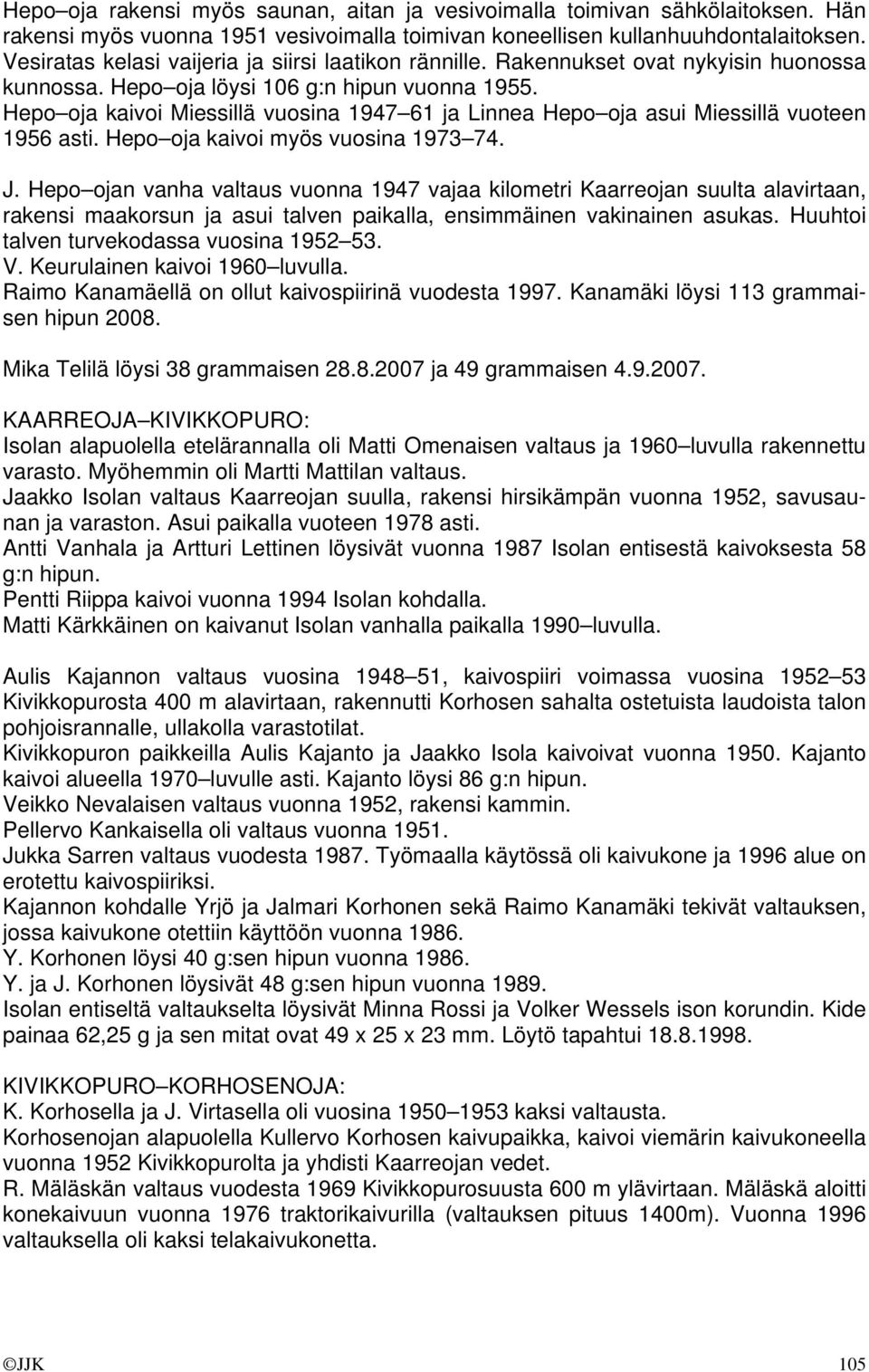 Hepo oja kaivoi Miessillä vuosina 1947 61 ja Linnea Hepo oja asui Miessillä vuoteen 1956 asti. Hepo oja kaivoi myös vuosina 1973 74. J.