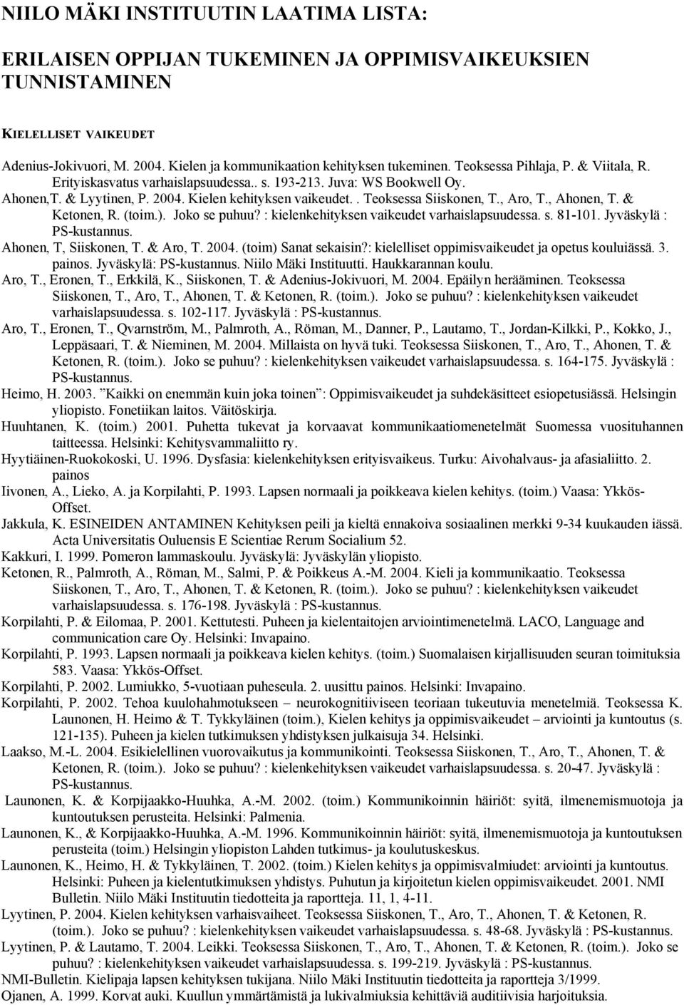 , Ahonen, T. & Ketonen, R. (toim.). Joko se puhuu? : kielenkehityksen vaikeudet varhaislapsuudessa. s. 81-101. Jyväskylä : Ahonen, T, Siiskonen, T. & Aro, T. 2004. (toim) Sanat sekaisin?