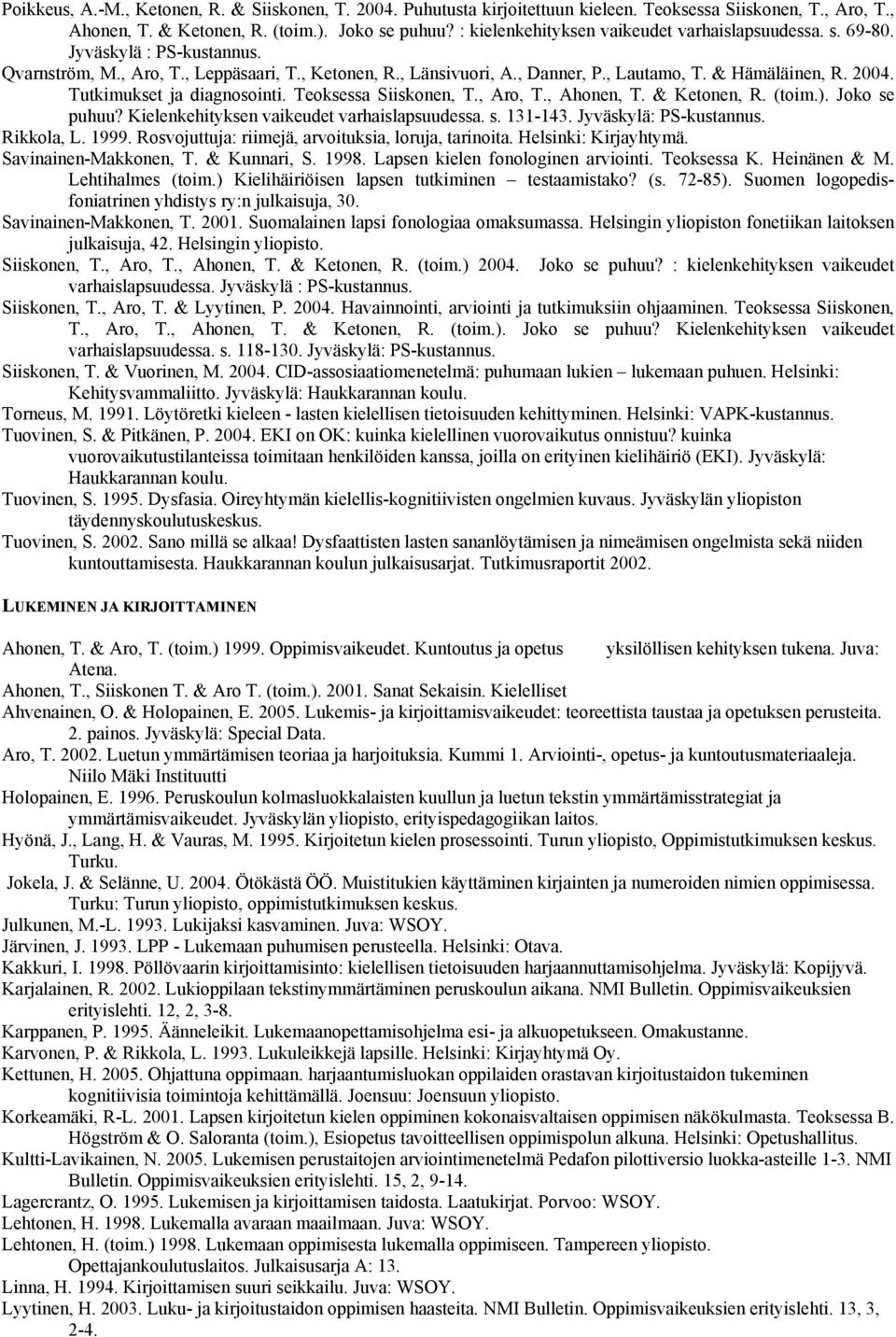 Tutkimukset ja diagnosointi. Teoksessa Siiskonen, T., Aro, T., Ahonen, T. & Ketonen, R. (toim.). Joko se puhuu? Kielenkehityksen vaikeudet varhaislapsuudessa. s. 131-143. Jyväskylä: Rikkola, L. 1999.