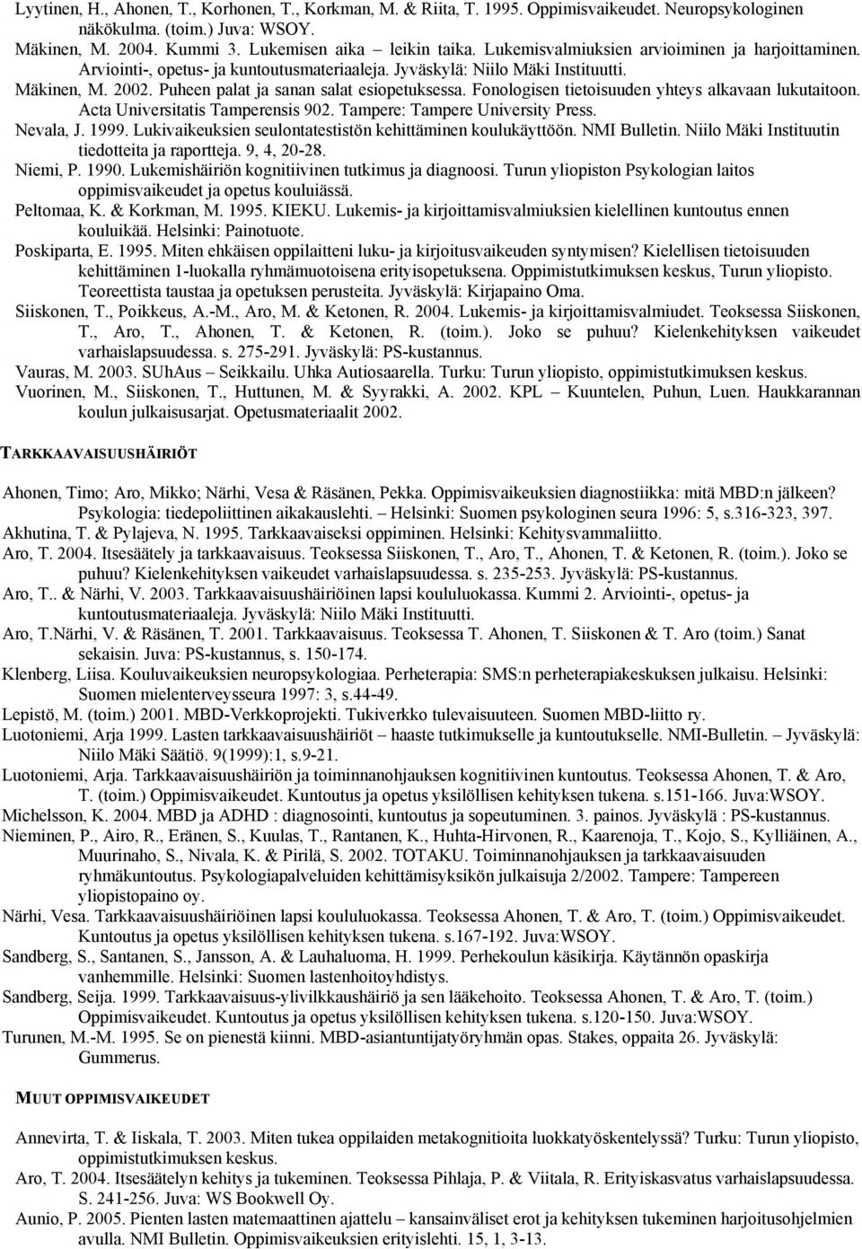 Fonologisen tietoisuuden yhteys alkavaan lukutaitoon. Acta Universitatis Tamperensis 902. Tampere: Tampere University Press. Nevala, J. 1999.