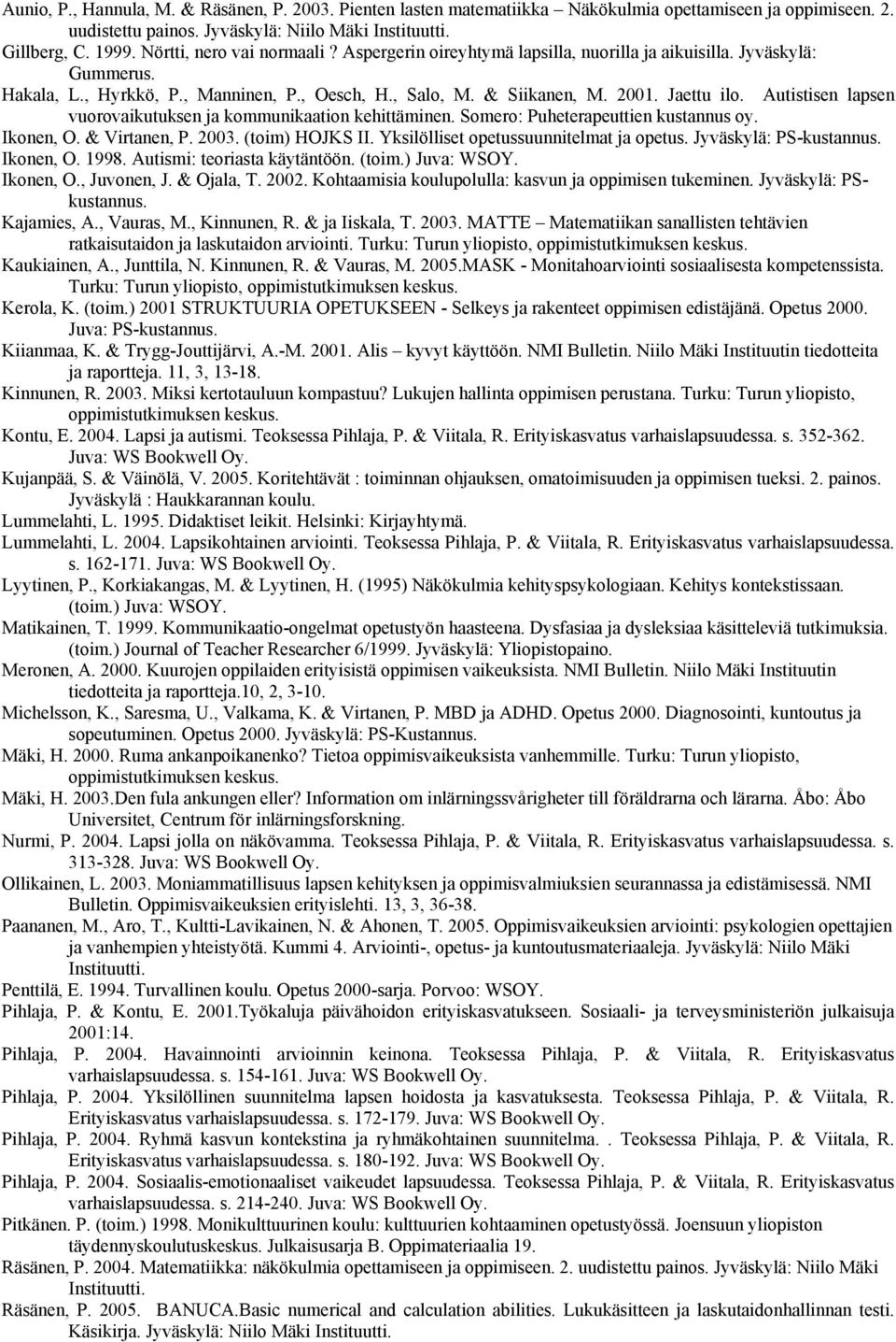 Autistisen lapsen vuorovaikutuksen ja kommunikaation kehittäminen. Somero: Puheterapeuttien kustannus oy. Ikonen, O. & Virtanen, P. 2003. (toim) HOJKS II. Yksilölliset opetussuunnitelmat ja opetus.