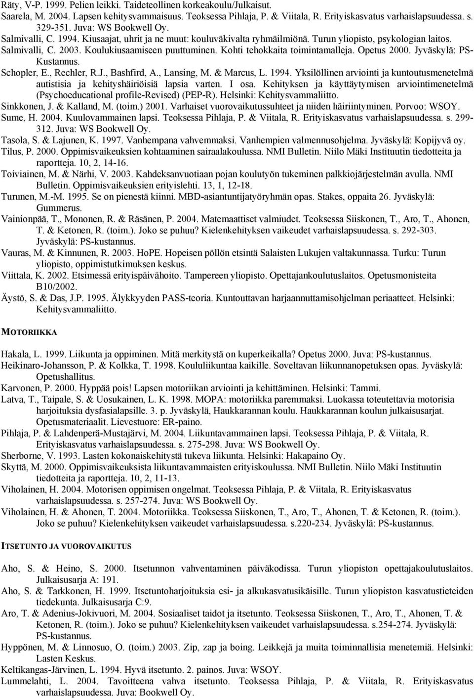 Kohti tehokkaita toimintamalleja. Opetus 2000. Jyväskylä: PS- Kustannus. Schopler, E., Rechler, R.J., Bashfird, A., Lansing, M. & Marcus, L. 1994.