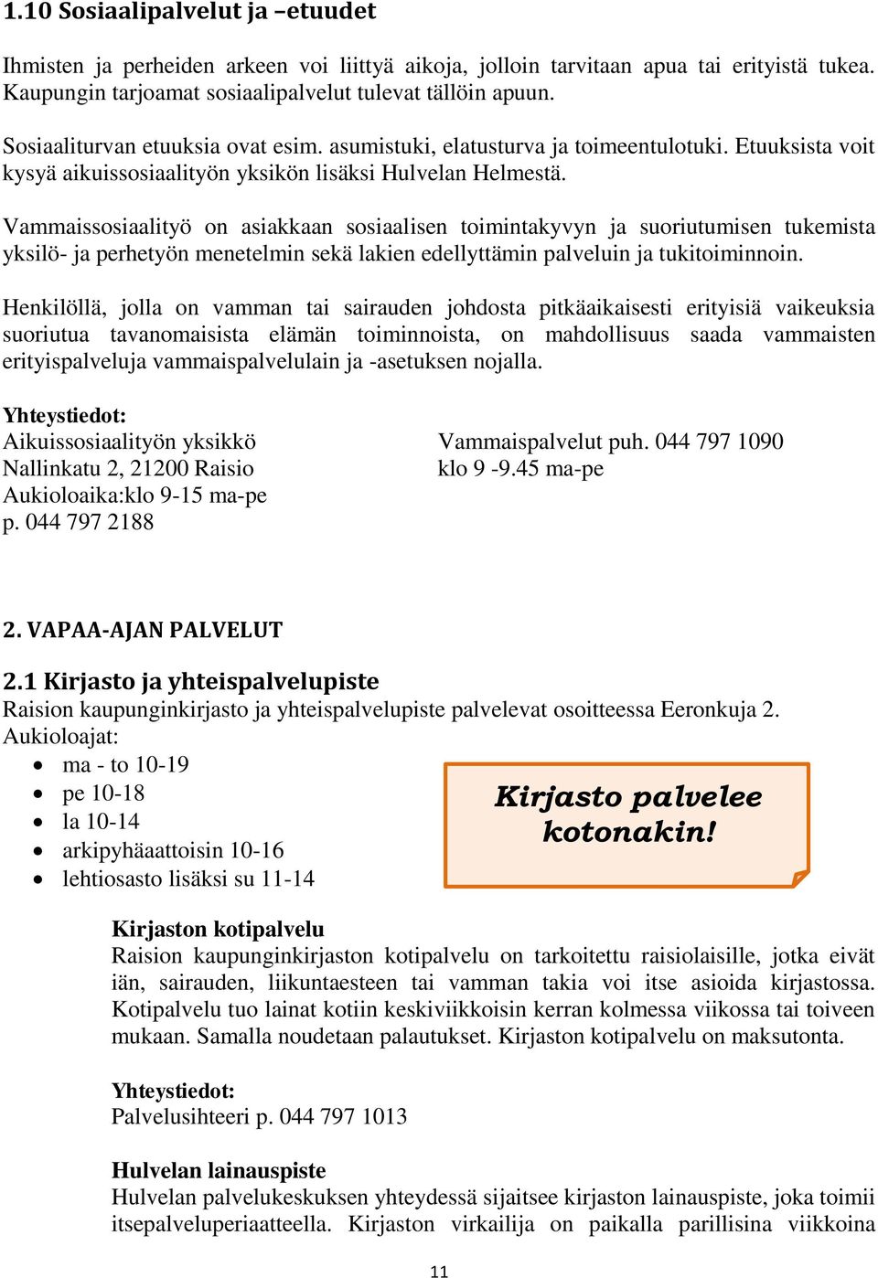 Vammaissosiaalityö on asiakkaan sosiaalisen toimintakyvyn ja suoriutumisen tukemista yksilö- ja perhetyön menetelmin sekä lakien edellyttämin palveluin ja tukitoiminnoin.