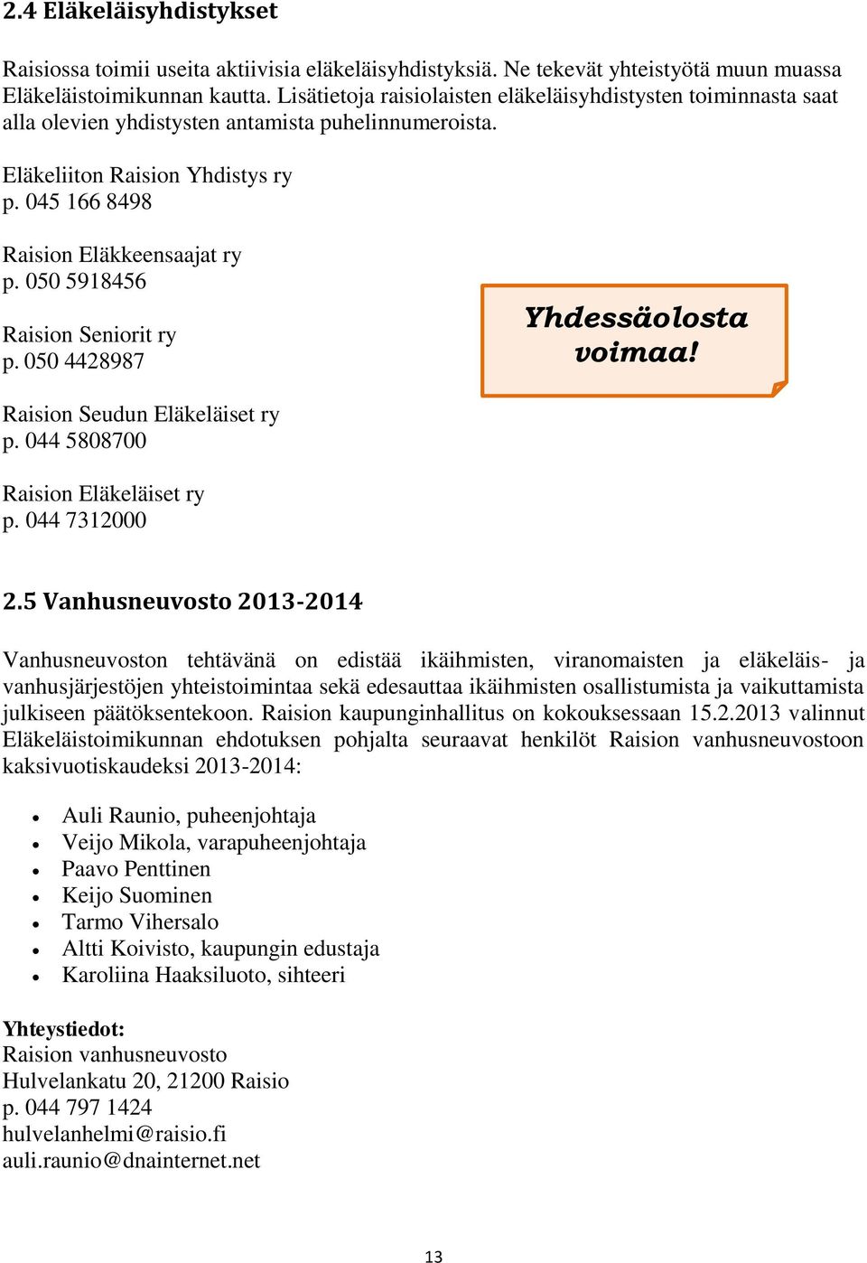 050 5918456 Raision Seniorit ry p. 050 4428987 Yhdessäolosta voimaa! Raision Seudun Eläkeläiset ry p. 044 5808700 Raision Eläkeläiset ry p. 044 7312000 2.