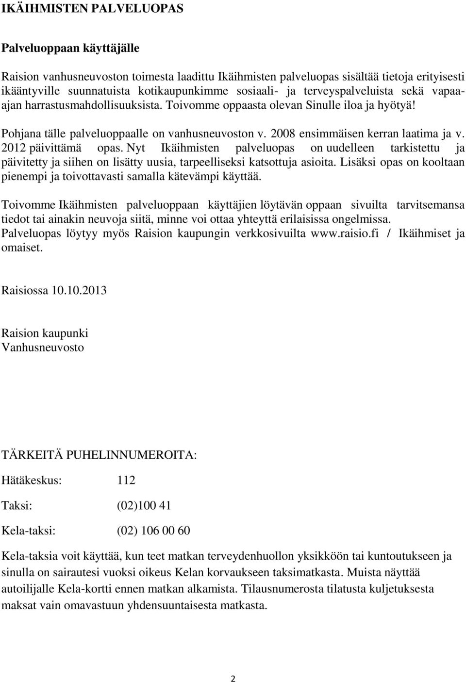 2012 päivittämä opas. Nyt Ikäihmisten palveluopas on uudelleen tarkistettu ja päivitetty ja siihen on lisätty uusia, tarpeelliseksi katsottuja asioita.