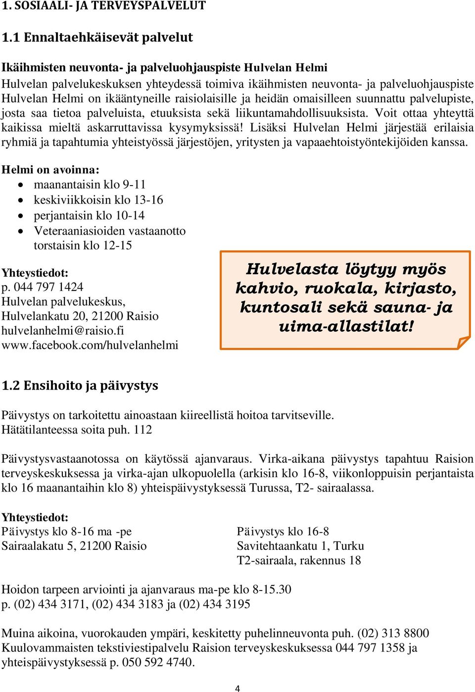 ikääntyneille raisiolaisille ja heidän omaisilleen suunnattu palvelupiste, josta saa tietoa palveluista, etuuksista sekä liikuntamahdollisuuksista.