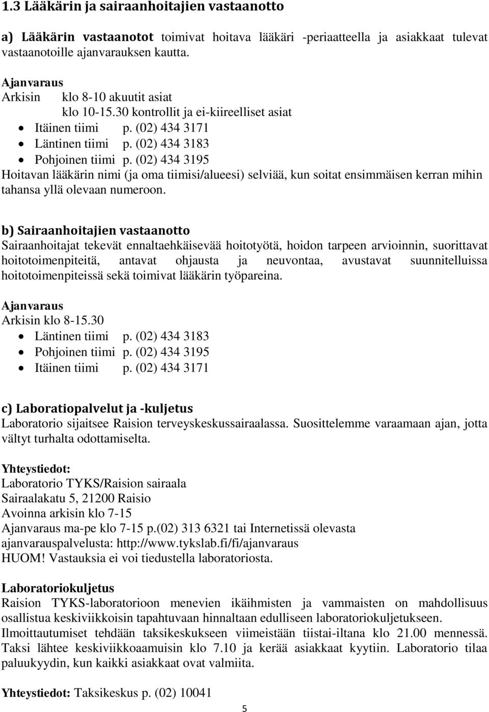 (02) 434 3195 Hoitavan lääkärin nimi (ja oma tiimisi/alueesi) selviää, kun soitat ensimmäisen kerran mihin tahansa yllä olevaan numeroon.