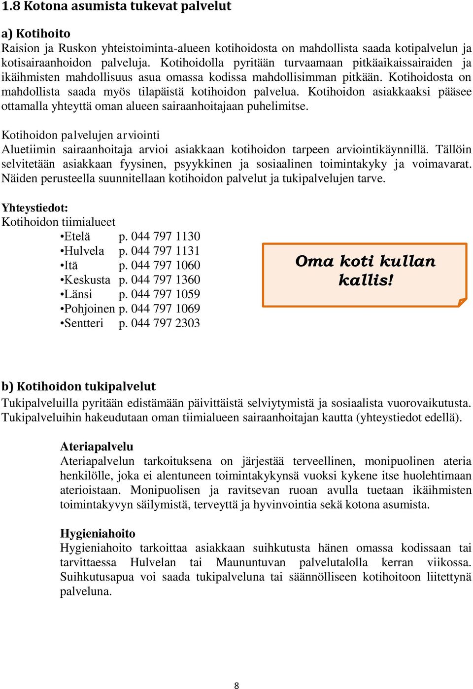 Kotihoidon asiakkaaksi pääsee ottamalla yhteyttä oman alueen sairaanhoitajaan puhelimitse.