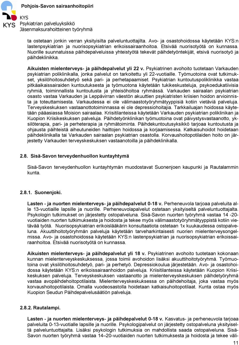 Psykiatrinen avohoito tuotetaan Varkauden psykiatrian poliklinikalla, jonka palvelut on tarkoitettu yli 22-vuotiaille. Työmuotoina ovat tutkimukset, yksilöhoitosuhdetyö sekä pari- ja perhetapaamiset.