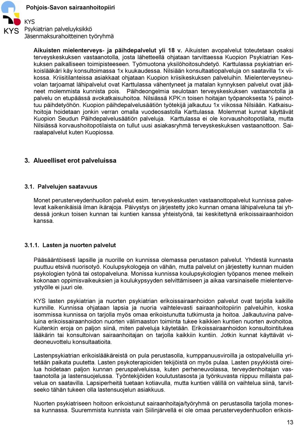 Työmuotona yksilöhoitosuhdetyö. Karttulassa psykiatrian erikoislääkäri käy konsultoimassa 1x kuukaudessa. Nilsiään konsultaatiopalveluja on saatavilla 1x viikossa.