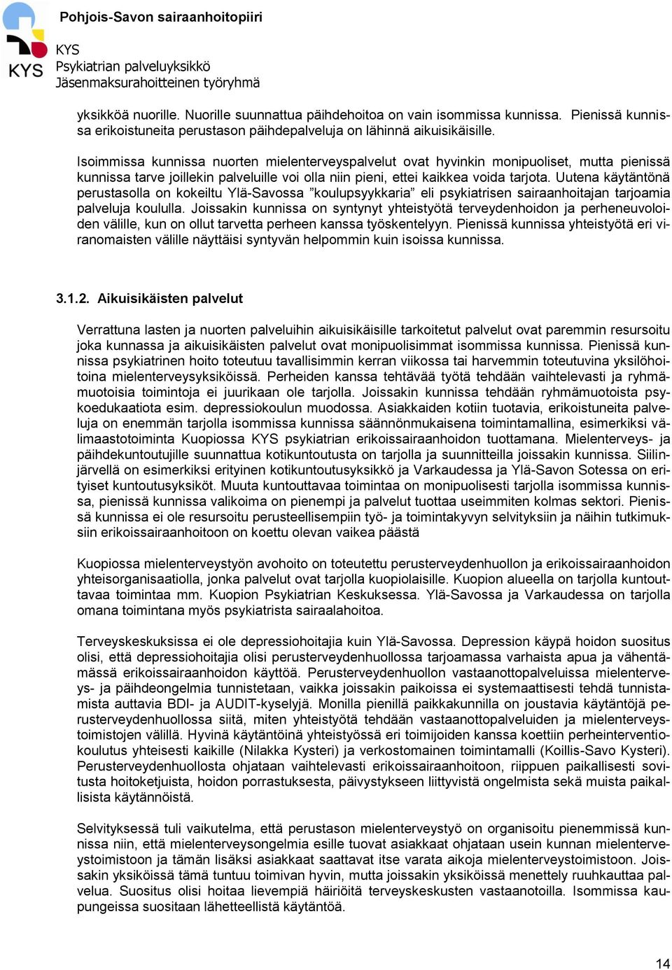 Uutena käytäntönä perustasolla on kokeiltu Ylä-Savossa koulupsyykkaria eli psykiatrisen sairaanhoitajan tarjoamia palveluja koululla.