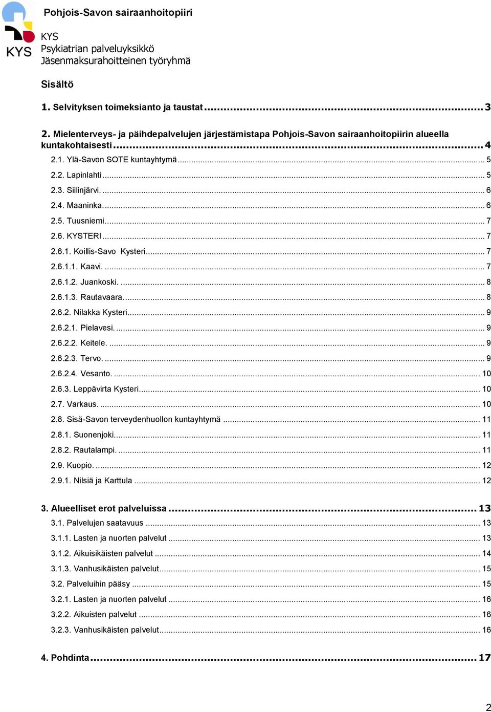 ... 8 2.6.2. Nilakka Kysteri... 9 2.6.2.1. Pielavesi.... 9 2.6.2.2. Keitele.... 9 2.6.2.3. Tervo.... 9 2.6.2.4. Vesanto.... 10 2.6.3. Leppävirta Kysteri... 10 2.7. Varkaus.... 10 2.8. Sisä-Savon terveydenhuollon kuntayhtymä.