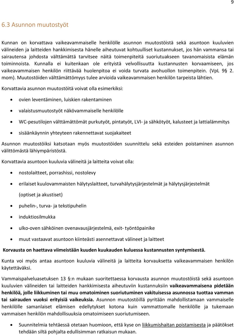 Kunnalla ei kuitenkaan ole erityistä velvollisuutta kustannusten korvaamiseen, jos vaikeavammaisen henkilön riittävää huolenpitoa ei voida turvata avohuollon toimenpitein. (VpL 9 2. mom).