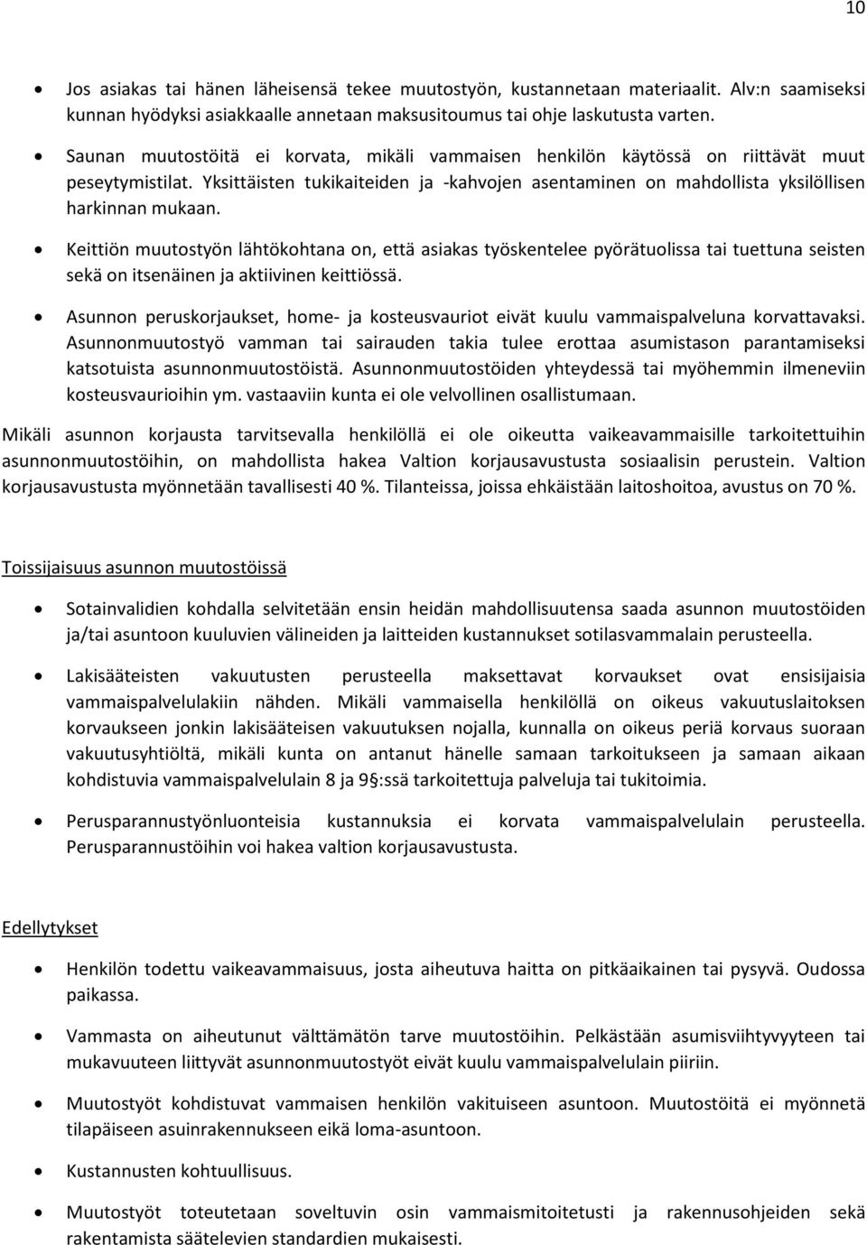 Keittiön muutostyön lähtökohtana on, että asiakas työskentelee pyörätuolissa tai tuettuna seisten sekä on itsenäinen ja aktiivinen keittiössä.