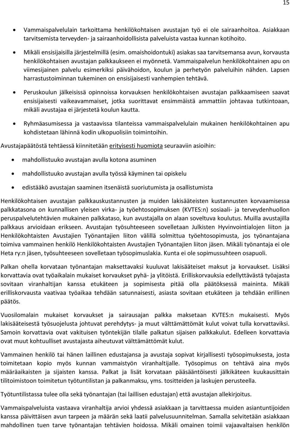 Vammaispalvelun henkilökohtainen apu on viimesijainen palvelu esimerkiksi päivähoidon, koulun ja perhetyön palveluihin nähden. Lapsen harrastustoiminnan tukeminen on ensisijaisesti vanhempien tehtävä.