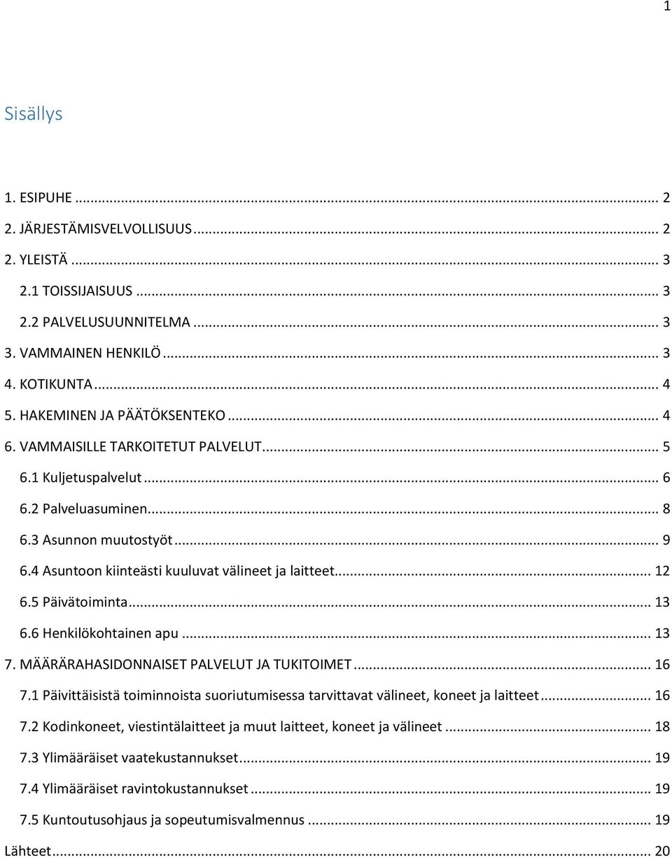 5 Päivätoiminta... 13 6.6 Henkilökohtainen apu... 13 7. MÄÄRÄRAHASIDONNAISET PALVELUT JA TUKITOIMET... 16 7.1 Päivittäisistä toiminnoista suoriutumisessa tarvittavat välineet, koneet ja laitteet.