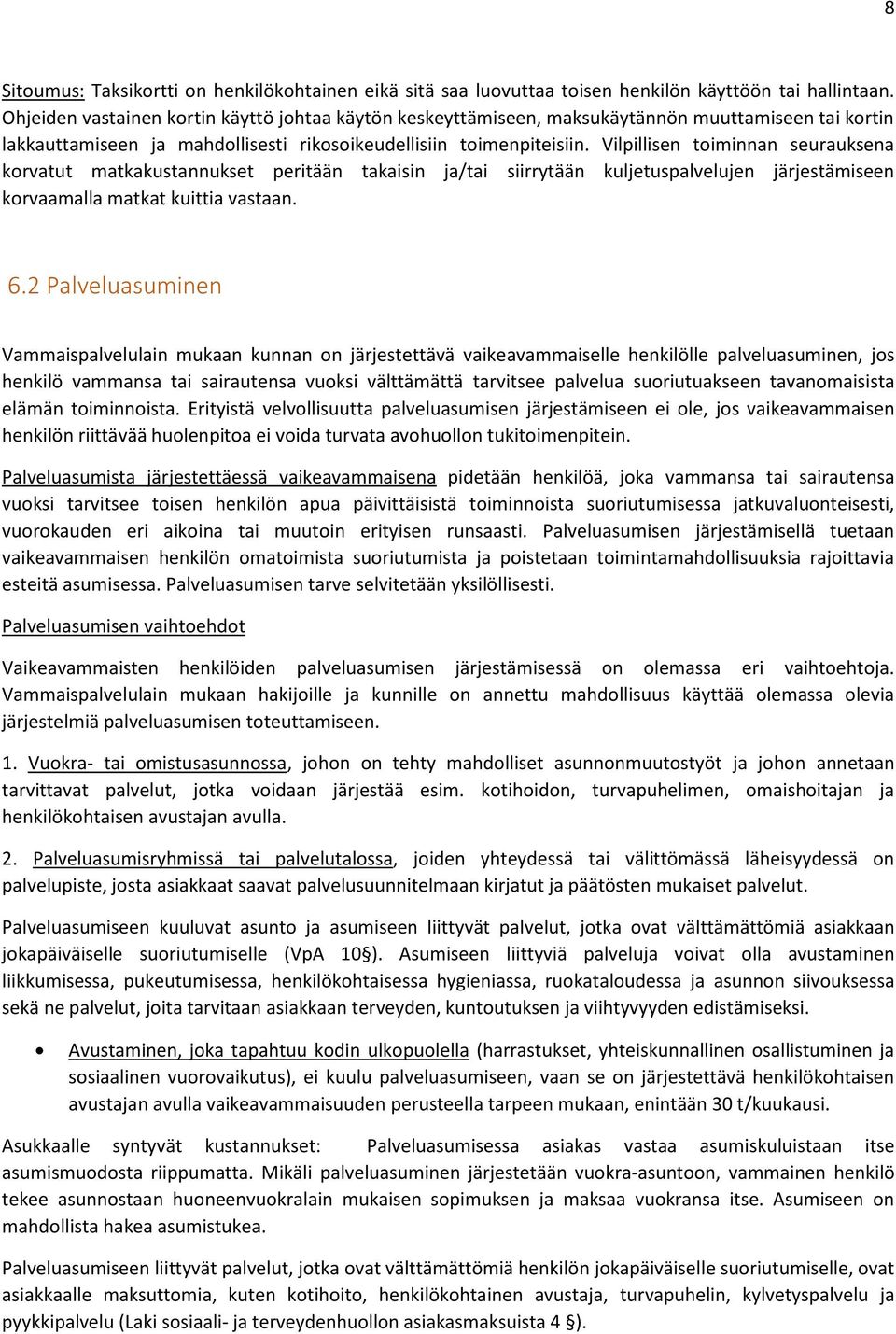 Vilpillisen toiminnan seurauksena korvatut matkakustannukset peritään takaisin ja/tai siirrytään kuljetuspalvelujen järjestämiseen korvaamalla matkat kuittia vastaan. 6.