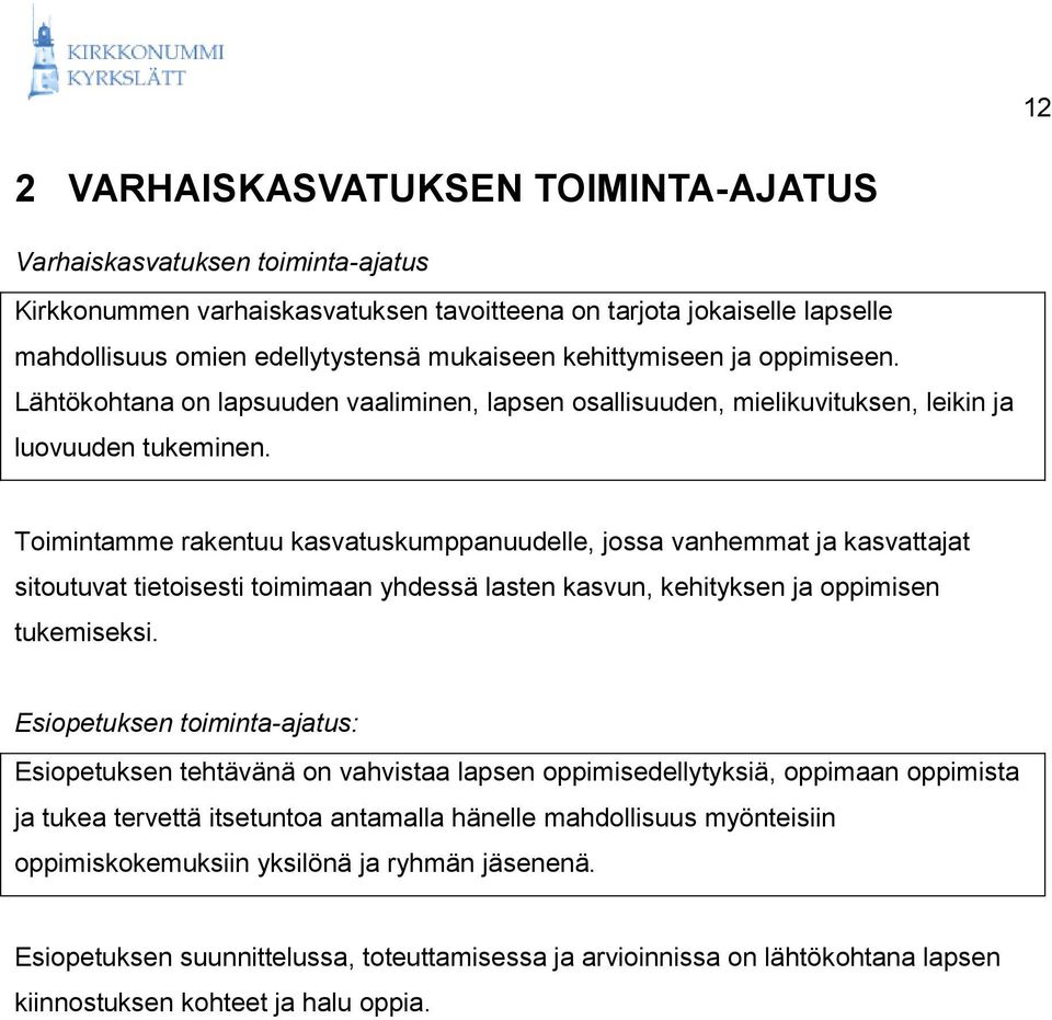 Toimintamme rakentuu kasvatuskumppanuudelle, jossa vanhemmat ja kasvattajat sitoutuvat tietoisesti toimimaan yhdessä lasten kasvun, kehityksen ja oppimisen tukemiseksi.