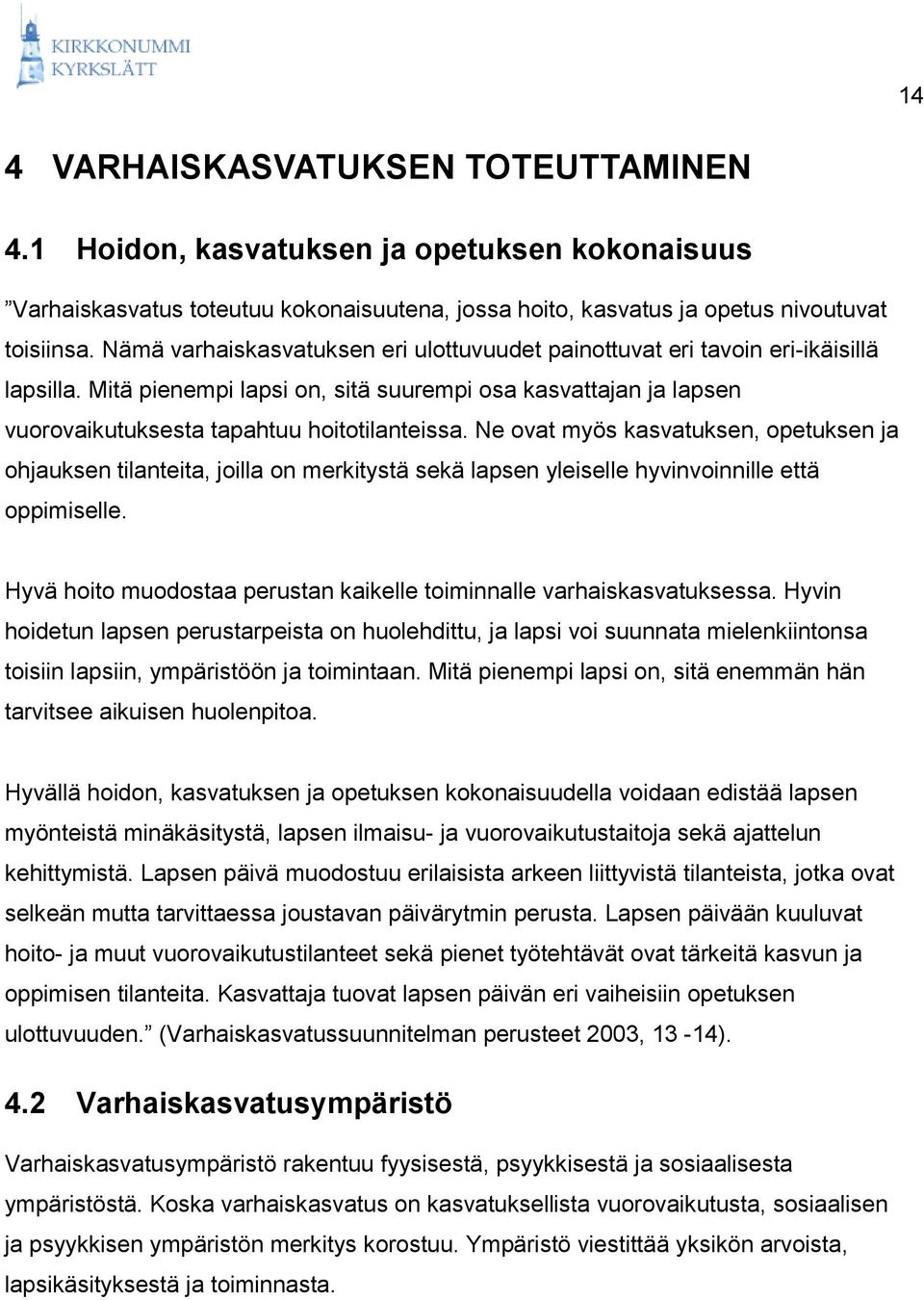 Ne ovat myös kasvatuksen, opetuksen ja ohjauksen tilanteita, joilla on merkitystä sekä lapsen yleiselle hyvinvoinnille että oppimiselle.