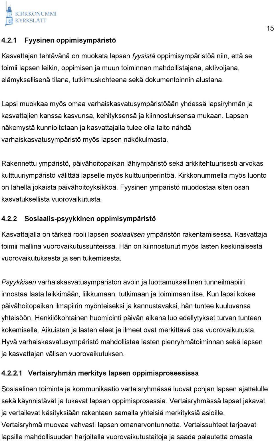 Lapsi muokkaa myös omaa varhaiskasvatusympäristöään yhdessä lapsiryhmän ja kasvattajien kanssa kasvunsa, kehityksensä ja kiinnostuksensa mukaan.