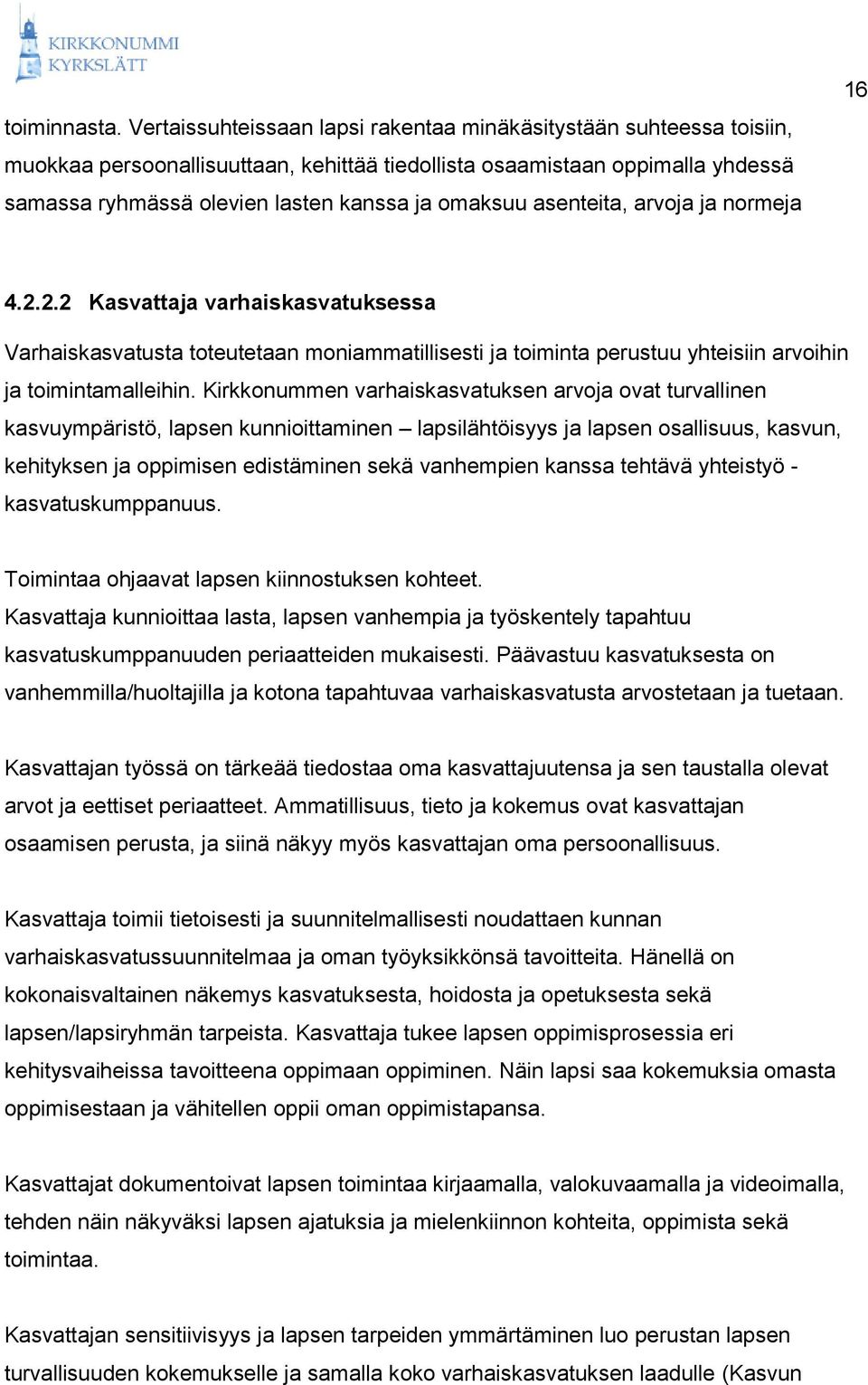 asenteita, arvoja ja normeja 16 4.2.2.2 Kasvattaja varhaiskasvatuksessa Varhaiskasvatusta toteutetaan moniammatillisesti ja toiminta perustuu yhteisiin arvoihin ja toimintamalleihin.