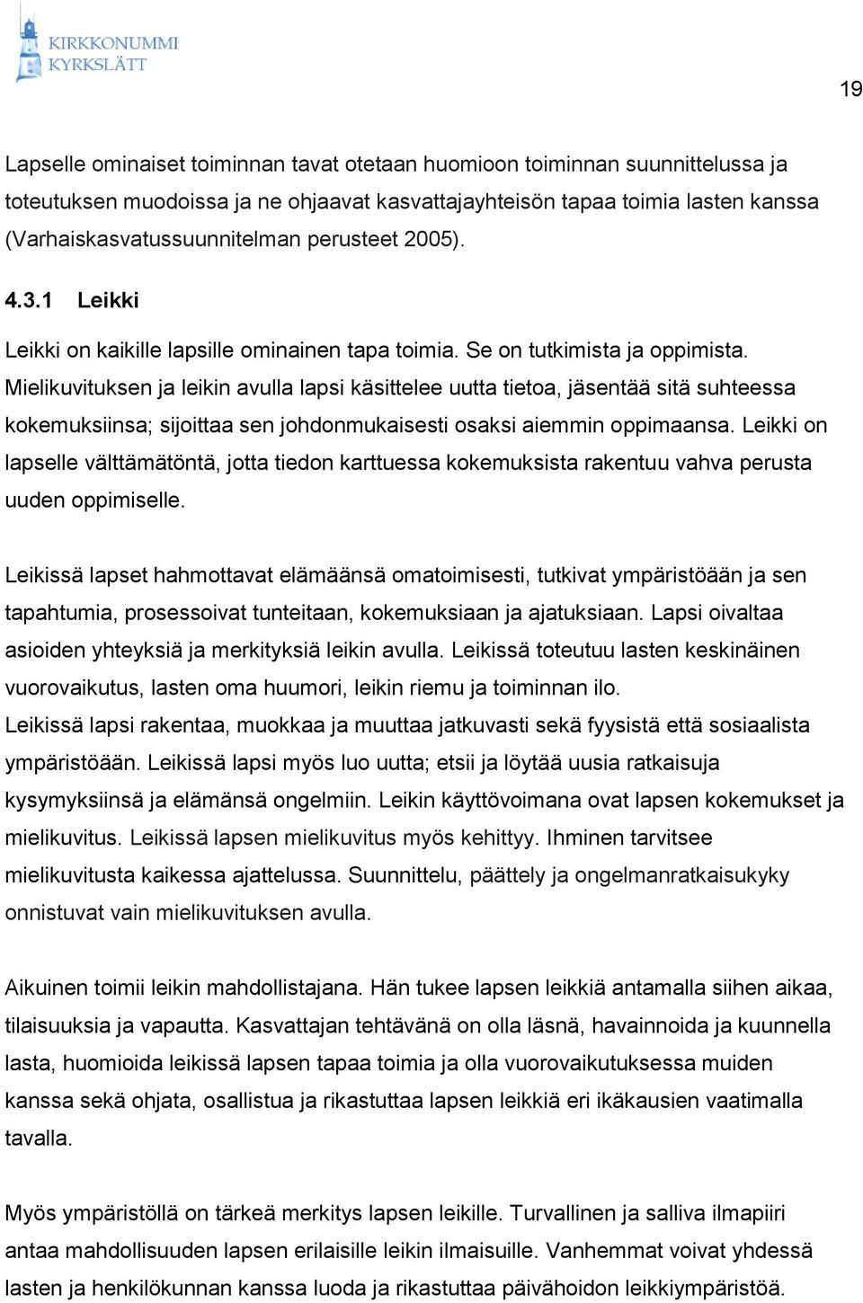 Mielikuvituksen ja leikin avulla lapsi käsittelee uutta tietoa, jäsentää sitä suhteessa kokemuksiinsa; sijoittaa sen johdonmukaisesti osaksi aiemmin oppimaansa.