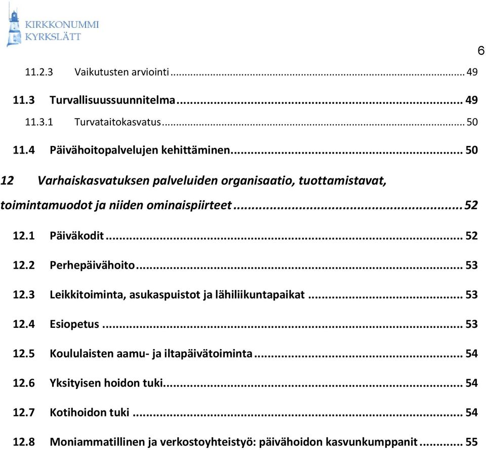 .. 53 12.3 Leikkitoiminta, asukaspuistot ja lähiliikuntapaikat... 53 12.4 Esiopetus... 53 12.5 Koululaisten aamu- ja iltapäivätoiminta... 54 12.