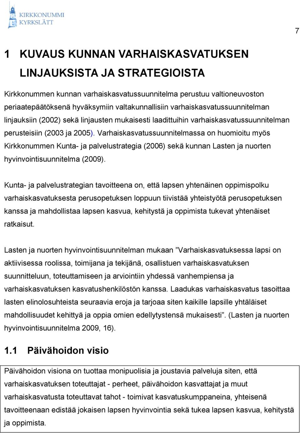 Varhaiskasvatussuunnitelmassa on huomioitu myös Kirkkonummen Kunta- ja palvelustrategia (2006) sekä kunnan Lasten ja nuorten hyvinvointisuunnitelma (2009).
