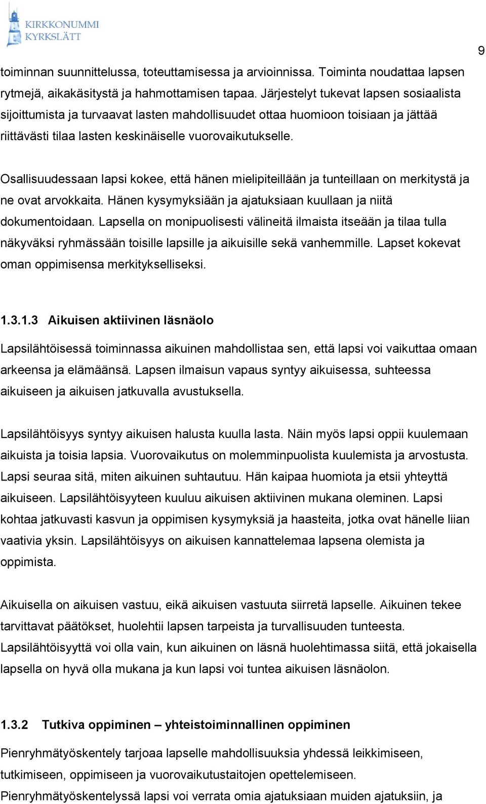 9 Osallisuudessaan lapsi kokee, että hänen mielipiteillään ja tunteillaan on merkitystä ja ne ovat arvokkaita. Hänen kysymyksiään ja ajatuksiaan kuullaan ja niitä dokumentoidaan.