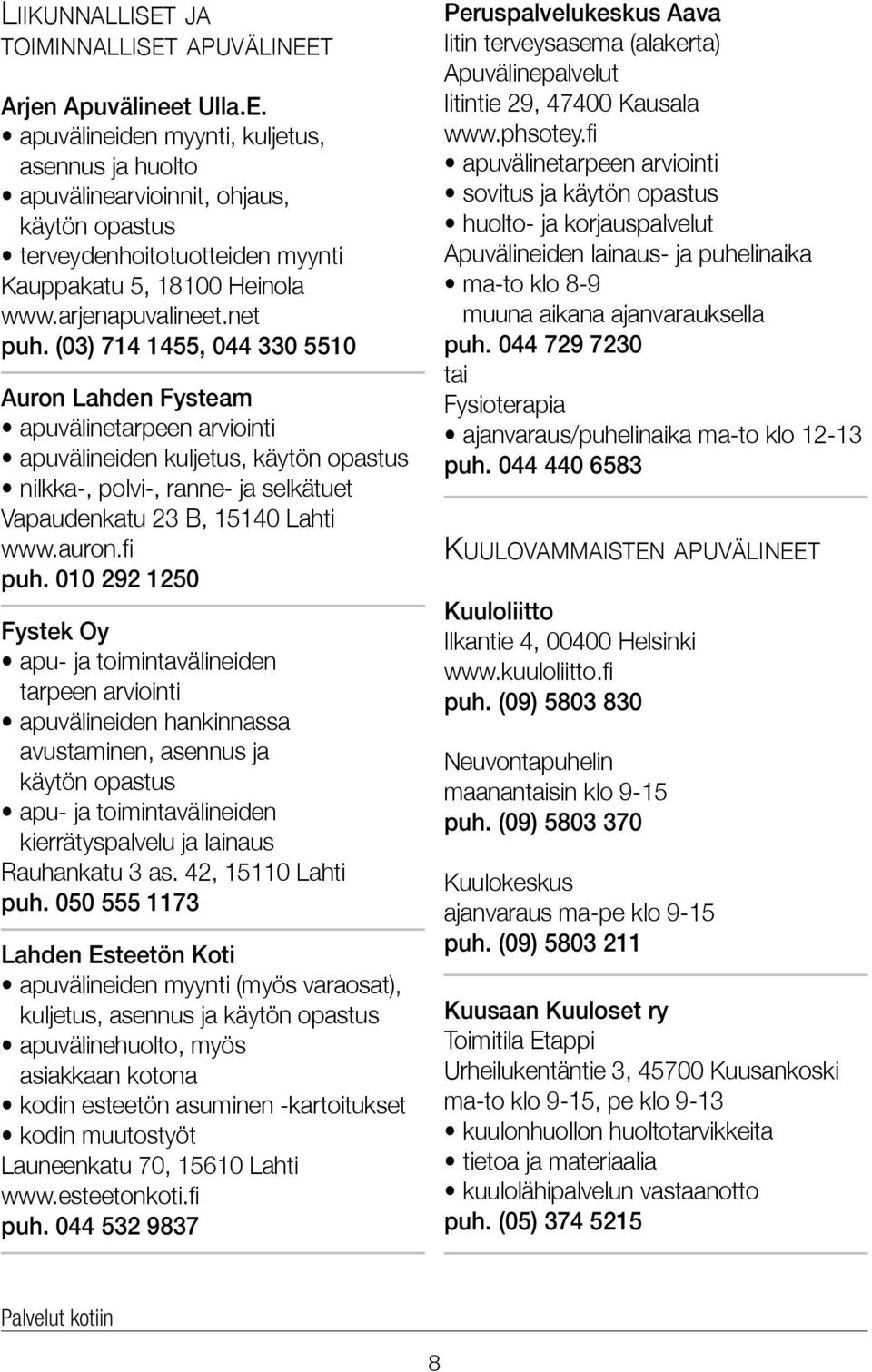 (03) 714 1455, 044 330 5510 Auron Lahden Fysteam apuvälinetarpeen arviointi apuvälineiden kuljetus, käytön opastus nilkka-, polvi-, ranne- ja selkätuet Vapaudenkatu 23 B, 15140 Lahti www.auron.fi puh.