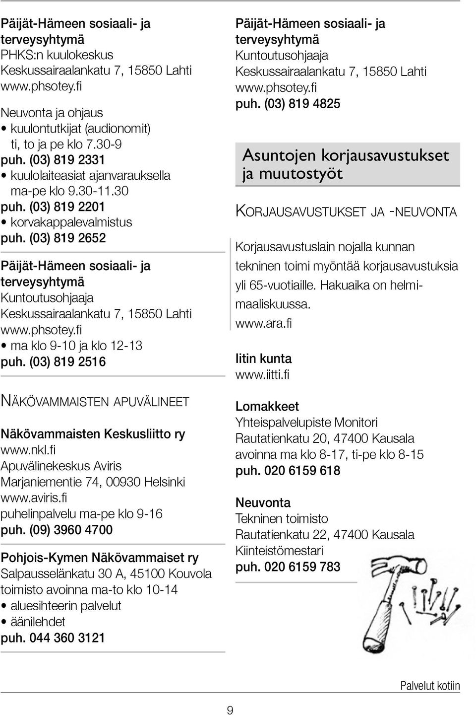 (03) 819 2652 Päijät-Hämeen sosiaali- ja terveysyhtymä Kuntoutusohjaaja Keskussairaalankatu 7, 15850 Lahti ma klo 9-10 ja klo 12-13 puh.